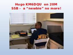 Hugo KM6DQU  on 20M SSB -  a “newbie” no more!