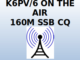 K6PV/6 ON THE AIR
160M SSB CQ DX