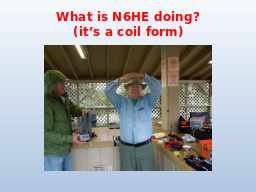 What is N6HE doing?
(it’s a coil form)