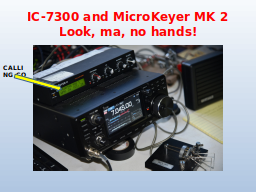 IC-7300 and MicroKeyer MK 2
Look, ma, no hands!