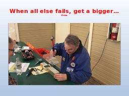 When all else fails, get a bigger…
Video
