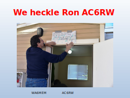We heckle Ron AC6RW 